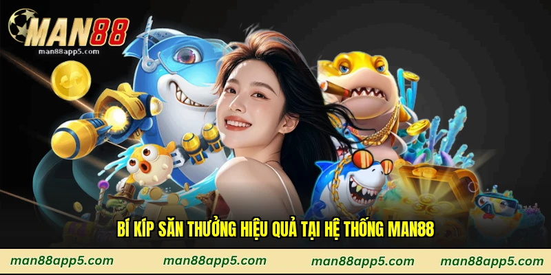 Bí kíp săn thưởng hiệu quả tại hệ thống Man88