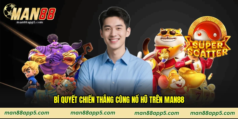 Bí quyết chiến thắng cùng nổ hũ trên Man88