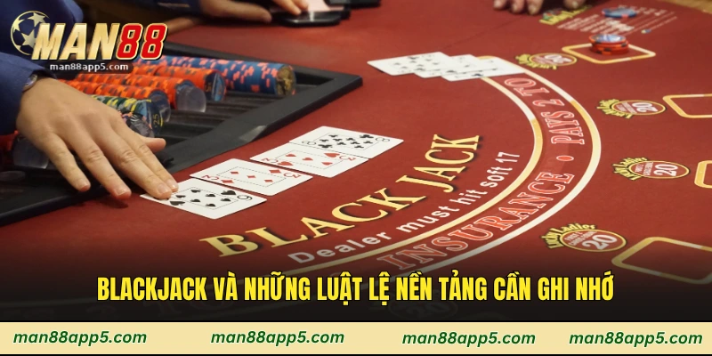 Blackjack và những luật lệ nền tảng cần ghi nhớ