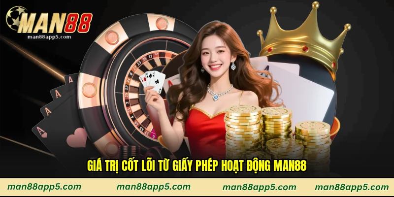 Giá trị cốt lõi từ giấy phép hoạt động Man88