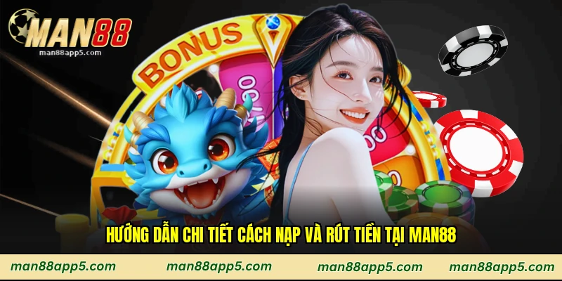 Hướng dẫn chi tiết cách nạp và rút tiền tại Man88