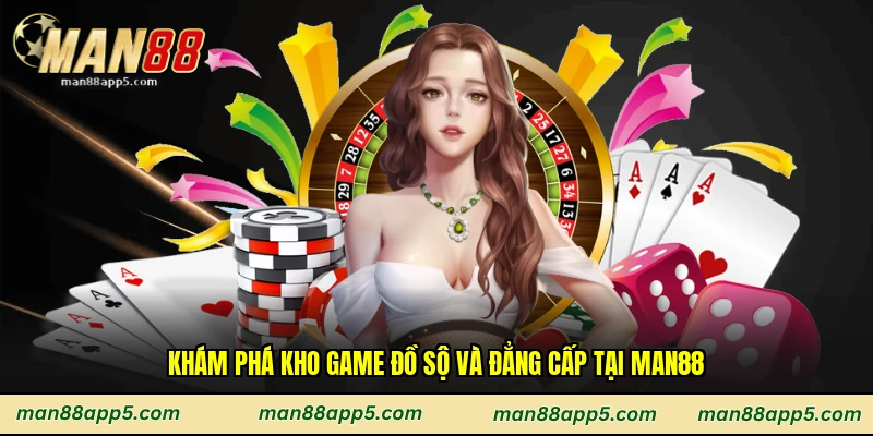 Khám phá kho game đồ sộ và đẳng cấp tại Man88