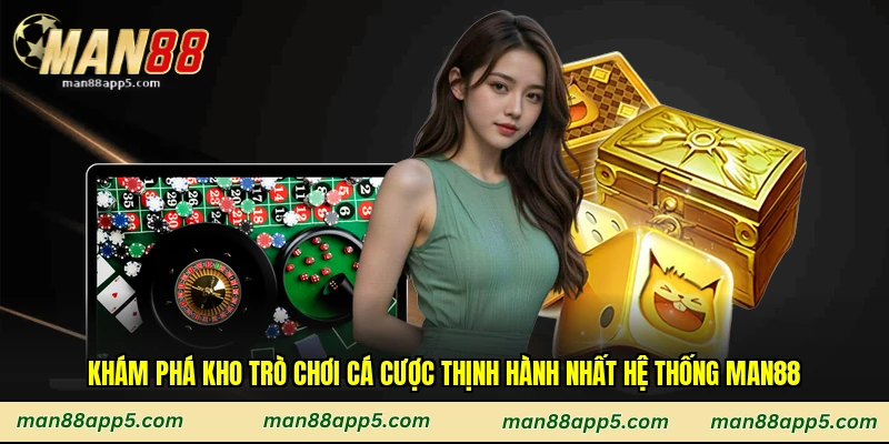 Khám phá kho trò chơi cá cược thịnh hành nhất hệ thống Man88