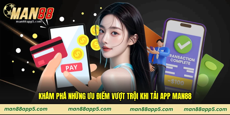 Khám phá những ưu điểm vượt trội khi tải app Man88