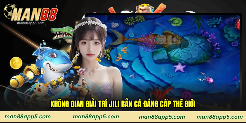 Không gian giải trí Jili bắn cá đẳng cấp thế giới