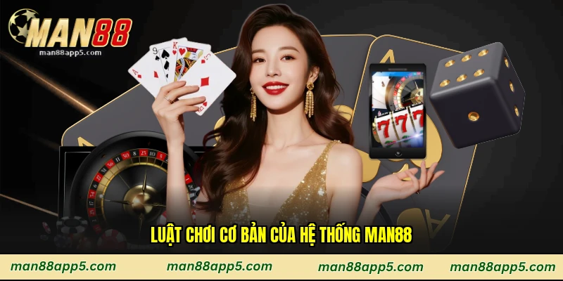 Luật chơi cơ bản của hệ thống Man88