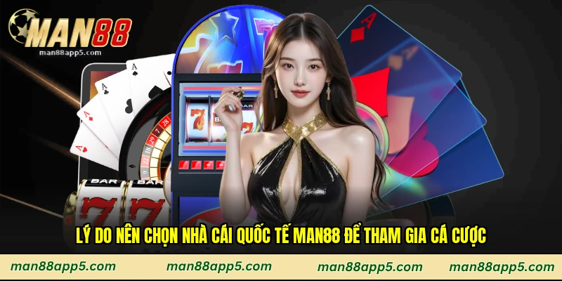 Lý do nên chọn nhà cái quốc tế Man88 để tham gia cá cược