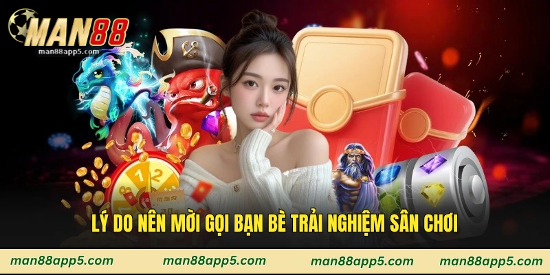Lý do nên mời gọi bạn bè trải nghiệm sân chơi