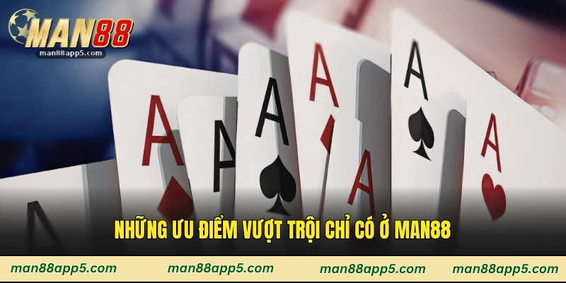 Những ưu điểm vượt trội chỉ có ở Man88