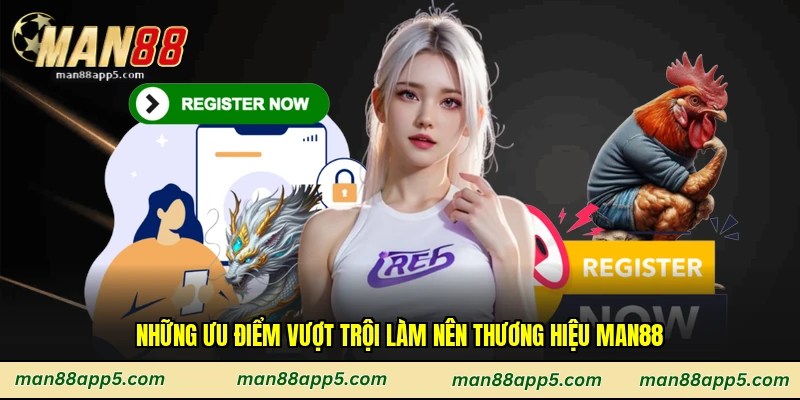 Những ưu điểm vượt trội làm nên thương hiệu Man88