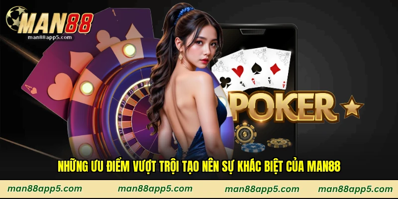 Những ưu điểm vượt trội tạo nên sự khác biệt của man88