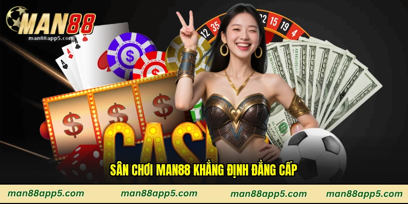 Sân chơi Man88 khẳng định đẳng cấp