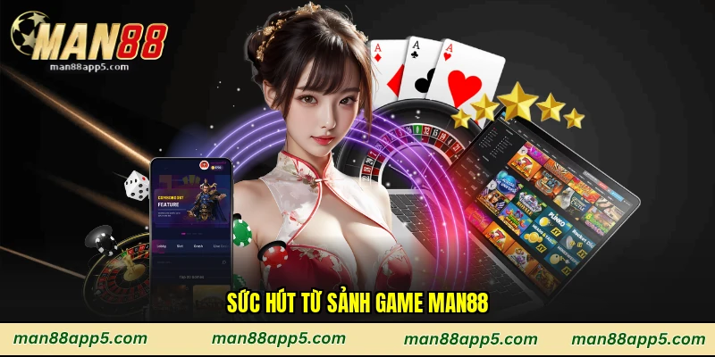 Sức hút từ sảnh game Man88