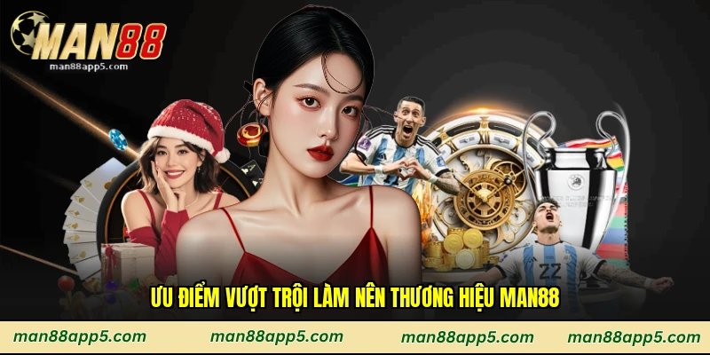 Ưu điểm vượt trội làm nên thương hiệu Man88