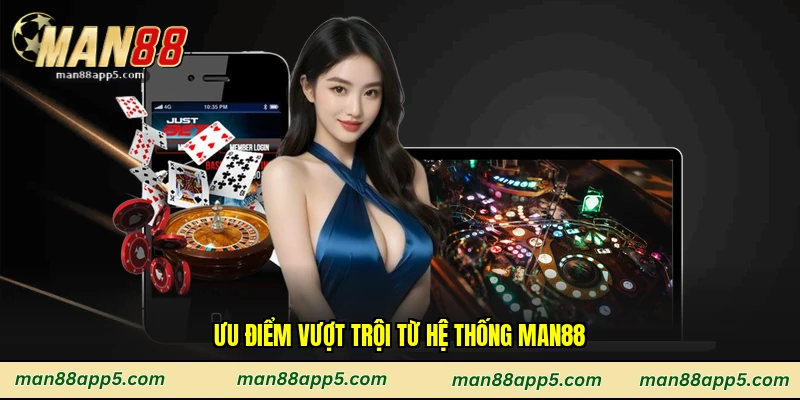 Ưu điểm vượt trội từ hệ thống Man88